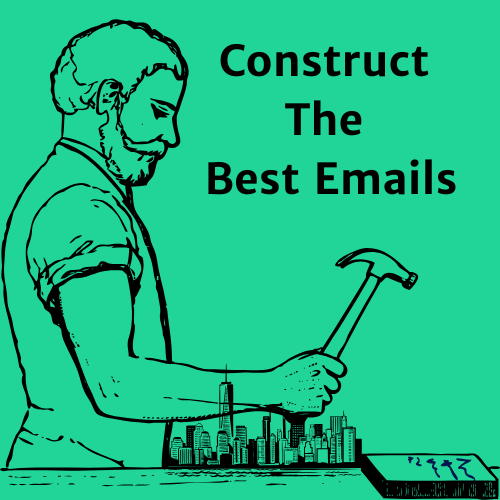 Illustration of a man building a city skyline with a hammer beside the text "Construct The Best Emails"